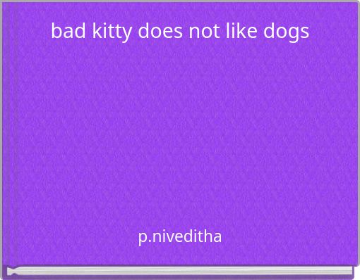 bad kitty does not like dogs