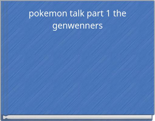 pokemon talk part 1 the genwenners