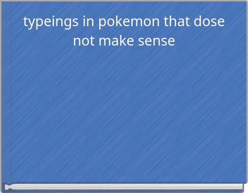 typeings in pokemon that dose not make sense