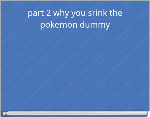 part 2 why you srink the pokemon dummy