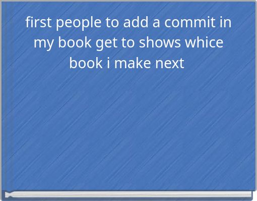 first people to add a commit in my book get to shows whice book i make next