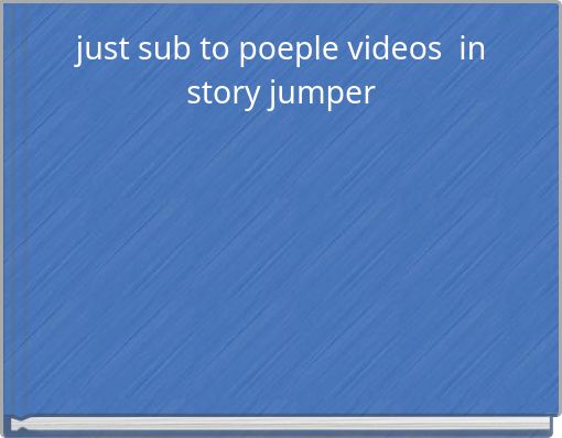 just sub to poeple videos in story jumper