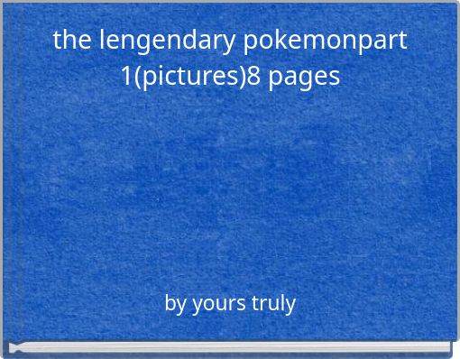 the lengendary pokemonpart 1(pictures)8 pages