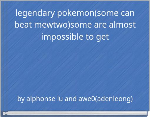 legendary pokemon(some can beat mewtwo)some are almost impossible to get