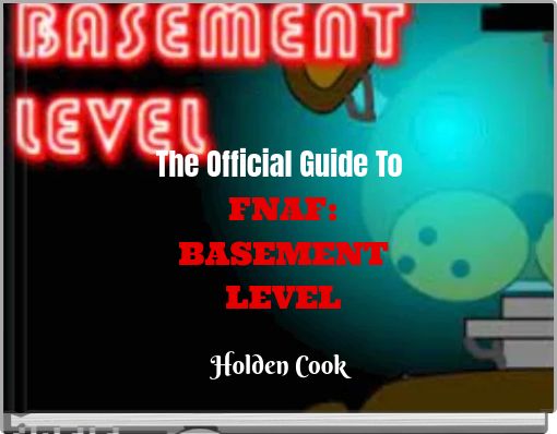 The Official Guide To FNAF: BASEMENT LEVEL