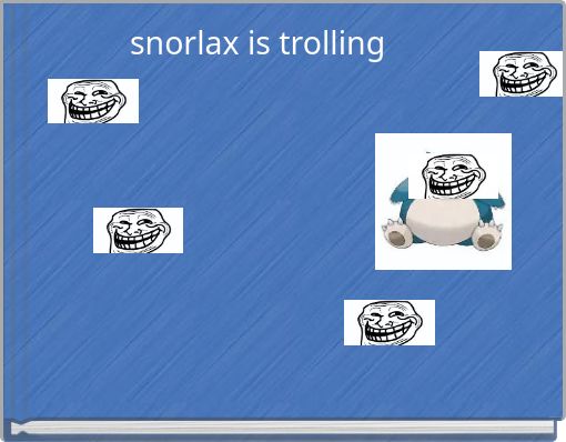 snorlax is trolling