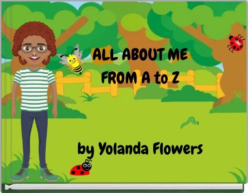 ALL ABOUT ME FROM A to Z by Yolanda Flowers