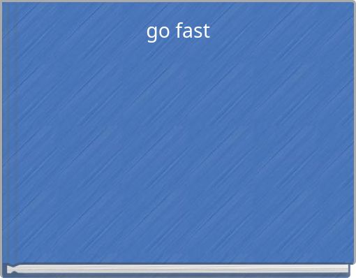 go fast