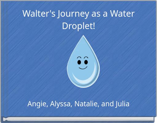 Walter's Journey as a Water Droplet!