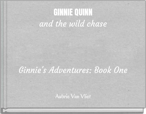 GINNIE QUINN and the wild chase Ginnie's Adventures: Book One
