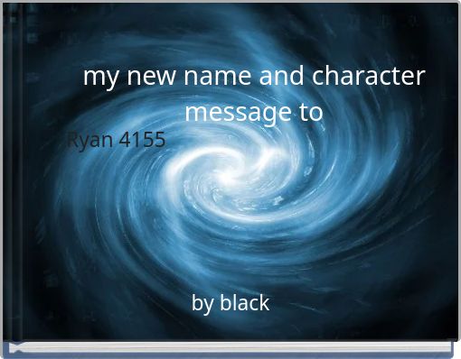 my new name and character message toRyan 4155