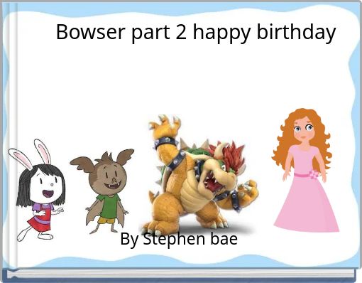 Bowser part 2 happy birthday