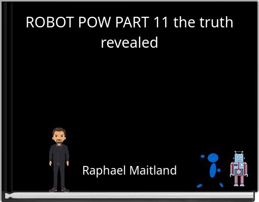 ROBOT POW PART 11 the truth revealed