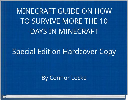 MINECRAFT GUIDE ON HOW TO SURVIVE MORE THE 10 DAYS IN MINECRAFT Special Edition Hardcover Copy