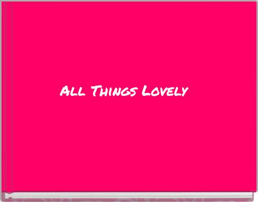 All Things Lovely