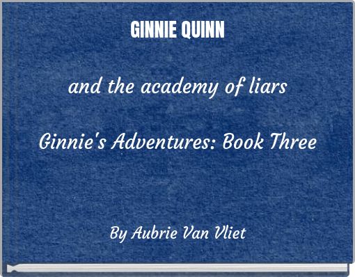 GINNIE QUINN and the academy of liars Ginnie's Adventures: Book Three
