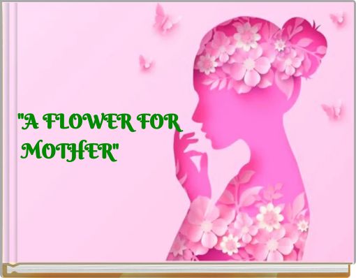 "A FLOWER FOR MOTHER"