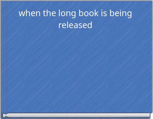 when the long book is being released