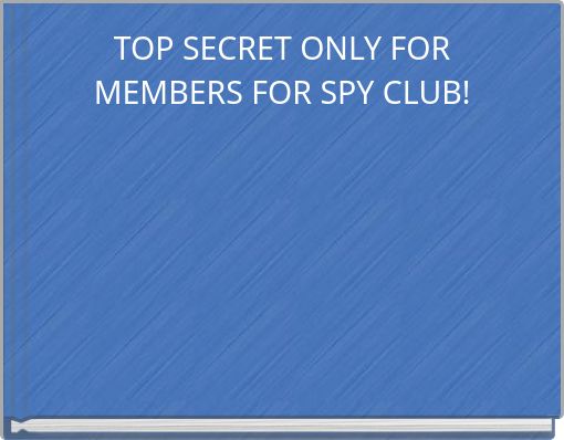 TOP SECRET ONLY FOR MEMBERS FOR SPY CLUB!