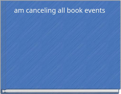 am canceling all book events