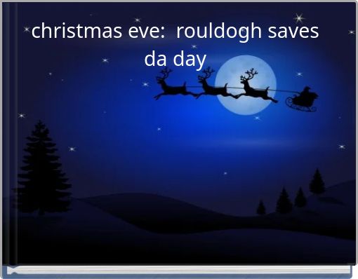 christmas eve: rouldogh saves da day