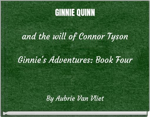 GINNIE QUINN and the will of Connor Tyson Ginnie's Adventures: Book Four
