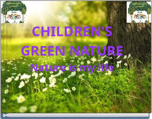 CHILDREN'S GREEN NATURE Nature is my life