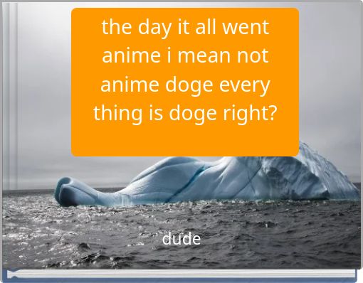 the day it all went anime i mean not anime doge every thing is doge right?