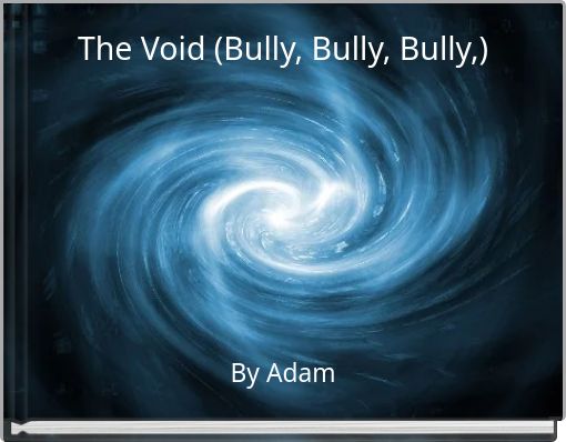 The Void (Bully, Bully, Bully,)