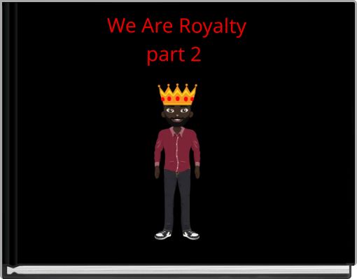 We Are Royalty part 2