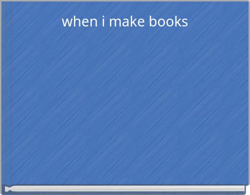 when i make books