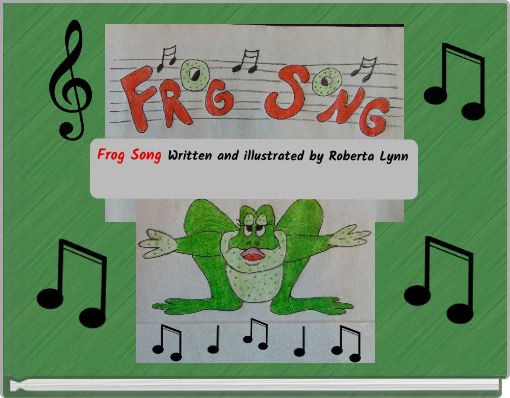 Frog Song Written and illustrated by Roberta Lynn