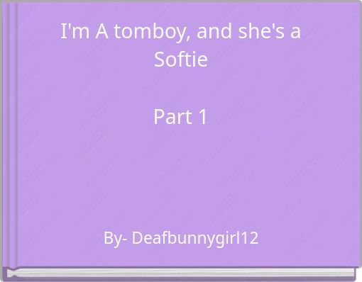 I'm A tomboy, and she's a Softie Part 1