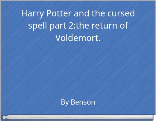 Harry Potter and the cursed spell part 2:the return of Voldemort.
