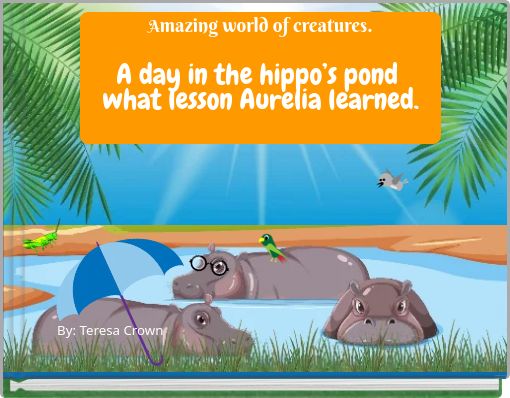 Amazing world of creatures.A day in the hippo’s pond what lesson Aurelia learned.