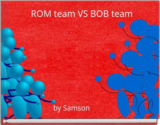 ROM team VS BOB team