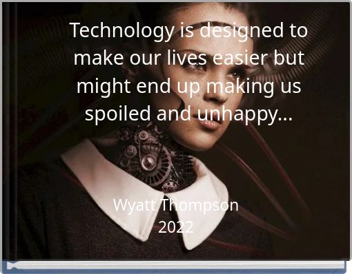 Technology is designed to make our lives easier but might end up making us spoiled and unhappy...
