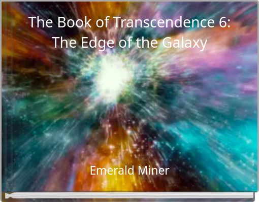 The Book of Transcendence 6: The Edge of the Galaxy