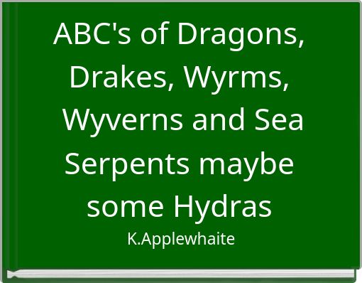 ABC's of Dragons, Drakes, Wyrms, Wyverns and Sea Serpents maybe some Hydras