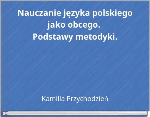 Nauczanie języka polskiego jako obcego. Podstawy metodyki.