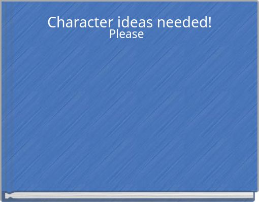 Character ideas needed!