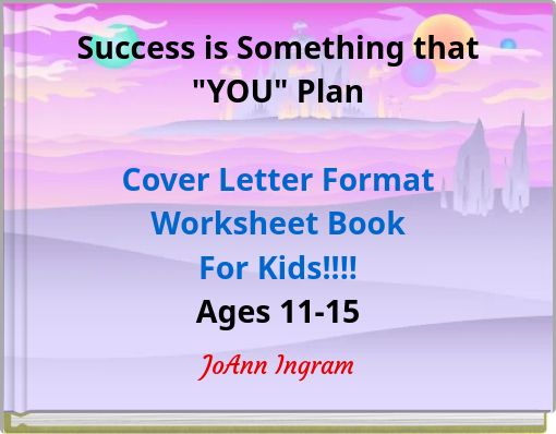 Success is Something that "YOU" Plan Cover Letter Format Worksheet Book For Kids!!!! Ages 11-15