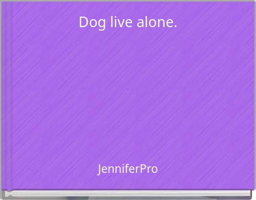 Dog live alone.