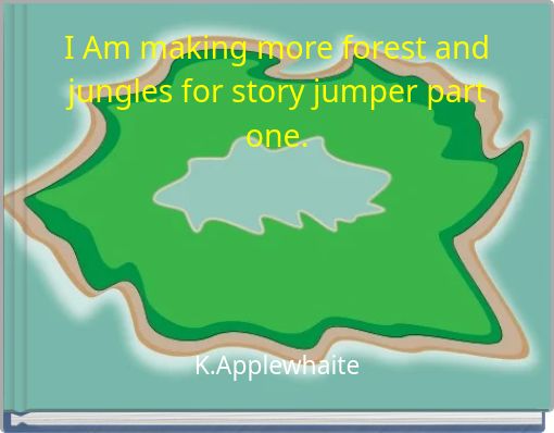 I Am making more forest and jungles for story jumper part one.