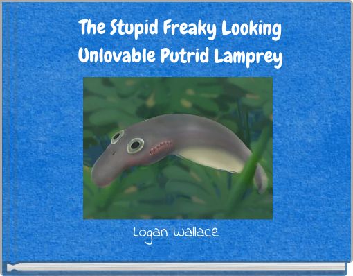 The Stupid Freaky Looking Unlovable Putrid Lamprey