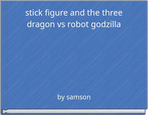 stick figure and the three dragon vs robot godzilla