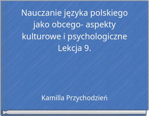 Nauczanie języka polskiego jako obcego- aspekty kulturowe i psychologiczne Lekcja 9.