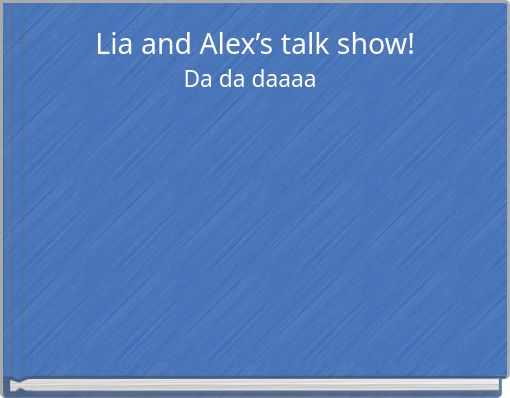 Lia and Alex’s talk show!