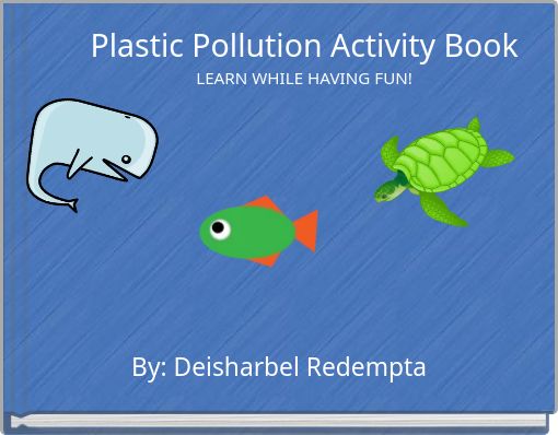 Plastic Pollution Activity Book LEARN WHILE HAVING FUN!