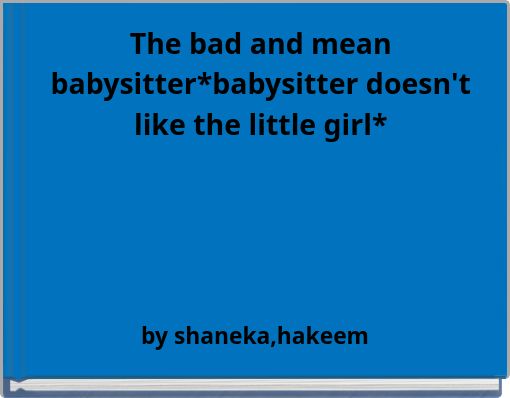 The bad and mean babysitter*babysitter doesn't like the little girl*